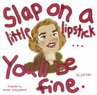 Slap on a Little Lipstick... You'll Be Fine By Jodi Hills, Jodi Hills (Illustrator) Cover Image