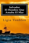 Salvador: El Hombre Que Amaba El Mar By Ligia Vonblon Cover Image