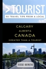 Greater Than a Tourist - Calgary Alberta Canada: 50 Travel Tips from a Local Cover Image