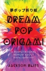 Dream Pop Origami: A Permutational Memoir About Hapa Identity By Jackson Bliss Cover Image
