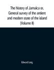 The history of Jamaica or, General survey of the antient and modern state of the island: with reflections on its situation settlements, inhabitants, c Cover Image