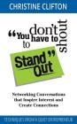 You Don't Have to Shout to Stand Out: Networking Conversations That Inspire Interest and Create Connections (Techniques from a Quiet Entrepreneur) By Christine Clifton Cover Image