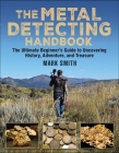 The Metal Detecting Handbook: The Ultimate Beginner's Guide to Uncovering History, Adventure, and Treasure Cover Image