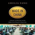 Made in China: A Prisoner, an SOS Letter, and the Hidden Cost of America's Cheap Goods By Amelia Pang, Nancy Wu (Read by) Cover Image