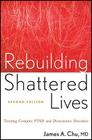 Rebuilding Shattered Lives Rebuilding Shattered Lives: Treating Complex Ptsd and Dissociative Disorders Treating Complex Ptsd and Dissociative Disorde By James A. Chu Cover Image