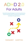 ADHD 2.0 for Adults: Essential Coping Strategies to Control Impulsiveness, Improve Social & Work Commitments Organization, and Break Throug By Margaret Hampton Cover Image