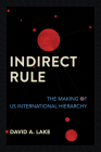 Indirect Rule: The Making of Us International Hierarchy By David A. Lake Cover Image