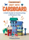 Craft with Cardboard: A Kid's Guide to Constructing a Miniature City (Easy Crafts for Kids) By Tiffanie Pichon, Grace McQuillan (Translated by) Cover Image