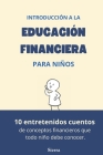 Introducción a la Educación Financiera para Niños: 10 entretenidos cuentos de conceptos financieros que todo niño debe conocer Cover Image