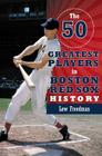The 50 Greatest Players in Boston Red Sox History By Lew Freedman Cover Image