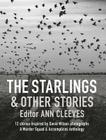 The Starlings & Other Stories: A Murder Squad & Accomplices Anthology By Murder Squad, Ann Cleeves (Editor) Cover Image