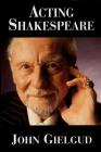 Acting Shakespeare (Applause Books) By John Gielgud Cover Image