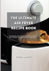 The Ultimate Air Fryer Recipe Book: The Essential Air Fryer Recipe Book with Best 50 Tasty Recipes. The Healthy Way to Lose Weight Cover Image