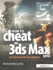 How to Cheat in 3ds Max 2014: Get Spectacular Results Fast By Michael McCarthy Cover Image