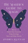 The Maker's Guide to Magic: How to Unlock Your Creativity Using Astrology, Tarot, and Other Oracles By Andrea Hannah Cover Image