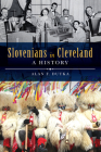 Slovenians in Cleveland: A History By Alan F. Dutka Cover Image