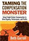 Taming the Compensation Monster: Using Freight Broker Compensation to Drive Urgency, Performance, and Profits By Beth Carroll Cover Image