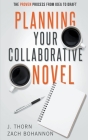 Planning Your Collaborative Novel: The Proven Process From Idea to Draft By J. Thorn, Zach Bohannon Cover Image