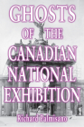 Ghosts of the Canadian National Exhibition By Richard Palmisano Cover Image
