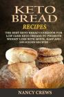 Keto Bread Recipes: The Best Keto Bread Cookbook For Low Carb Keto Breads To Promote Weight Loss With Quick, Easy And Delicious Recipes Cover Image
