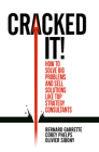 Cracked It!: How to Solve Big Problems and Sell Solutions Like Top Strategy Consultants By Bernard Garrette, Corey Phelps, Olivier Sibony Cover Image