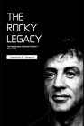The Rocky Legacy: The Inspiring Story of Sylvester Stallone's Rise to Fame Cover Image