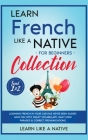 Learn French Like a Native for Beginners Collection - Level 1 & 2: Learning French in Your Car Has Never Been Easier! Have Fun with Crazy Vocabulary, Cover Image