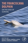 The Franciscana Dolphin: On the Edge of Survival By Paulo César Simões-Lopes (Editor), Marta Jussara Cremer (Editor) Cover Image