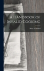A Handbook of Invalid Cooking By Mary a. Boland Cover Image