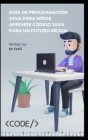 Guía de Programación Java Para Niños Aprende Código Java Para Un Futuro Mejor. By Tofii Cover Image
