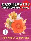 Easy Flowers Coloring Book for Seniors: Flower Coloring Book For Seniors In Large Print: Adult Activity Coloring Book with Fun, Easy, and Relaxing Col Cover Image