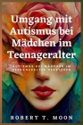 Umgang mit Autismus bei Mädchen im Teenageralter: Autismus bei Mädchen im Teenageralter verstehen Cover Image