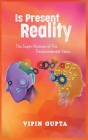 Is Present Reality: The Super-Science of the Transcendental Value By Vipin Gupta Cover Image