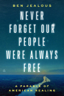 Never Forget Our People Were Always Free: A Parable of American Healing By Benjamin Todd Jealous Cover Image