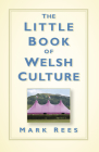 The Little Book of Welsh Culture By Mark Rees Cover Image