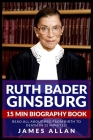 Ruth Bader Ginsburg 15 Min Biography Book: Read All About RBG from Birth to Death in 15 Minutes! Cover Image