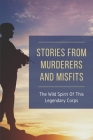 Stories From Murderers And Misfits: The Wild Spirit Of This Legendary Corps: Murderers And Misfits Stories Cover Image