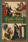 Erotic Tales of Medieval Germany (Medieval and Renaissance Texts and Studies #328) By Albrecht Classen (Translated by) Cover Image