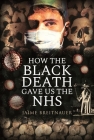 How the Black Death Gave Us the Nhs By Jaime Breitnauer Cover Image