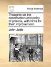 Thoughts on the Construction and Polity of Prisons, with Hints for Their Improvement. By John Jebb Cover Image