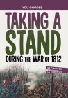 Taking a Stand During the War of 1812: An Interactive Look at History By Matt Doeden Cover Image
