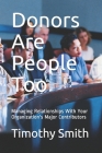 Donors Are People Too: Managing Relationships With Your Organization's Major Contributors By Timothy Smith Cover Image