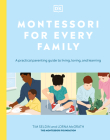 Montessori for Every Family: A Practical Parenting Guide to Living, Loving and Learning By DK Cover Image