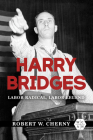 Harry Bridges: Labor Radical, Labor Legend (Working Class in American History) Cover Image