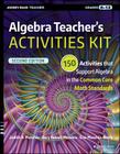 Algebra Teacher's Activities Kit: 150 Activities That Support Algebra in the Common Core Math Standards, Grades 6-12 (J-B Ed: Activities) By Judith A. Muschla, Gary R. Muschla, Erin Muschla-Berry Cover Image