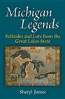 Michigan Legends: Folktales and Lore from the Great Lakes State By Sheryl James Cover Image
