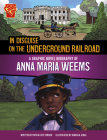 In Disguise on the Underground Railroad: A Graphic Novel Biography of Anna Maria Weems By Markia Jenai (Illustrator), Myra Faye Turner Cover Image
