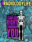 I Can See Right Through You: Radiology Coloring Book Featured with Snarky, Relatable Humor And Various Designs To Color For Radiologist, Radiology Cover Image