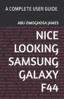 Nice Looking Samsung Galaxy F44: A Complete User Guide By Abu Omoghosa James Cover Image