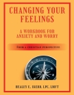 Changing Your Feelings: A Workbook for Anxiety and Worry from a Christian Perspective By Healey E. Ikerd Cover Image